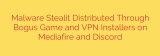 Malware Stealit Distributed Through Bogus Game and VPN Installers on Mediafire and Discord