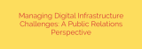Managing Digital Infrastructure Challenges: A Public Relations Perspective