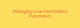 Managing Linux Kernel Boot Parameters