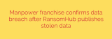 Manpower franchise confirms data breach after RansomHub publishes stolen data