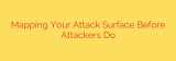 Mapping Your Attack Surface Before Attackers Do