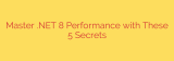 Master .NET 8 Performance with These 5 Secrets