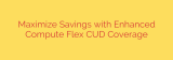 Maximize Savings with Enhanced Compute Flex CUD Coverage