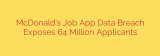 McDonald’s Job App Data Breach Exposes 64 Million Applicants