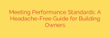 Meeting Performance Standards: A Headache-Free Guide for Building Owners
