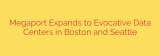 Megaport Expands to Evocative Data Centers in Boston and Seattle
