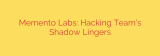 Memento Labs: Hacking Team’s Shadow Lingers