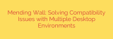 Mending Wall: Solving Compatibility Issues with Multiple Desktop Environments