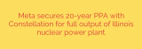 Meta secures 20-year PPA with Constellation for full output of Illinois nuclear power plant