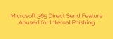 Microsoft 365 Direct Send Feature Abused for Internal Phishing