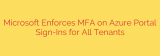 Microsoft Enforces MFA on Azure Portal Sign-Ins for All Tenants