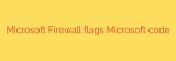 Microsoft Firewall flags Microsoft code