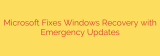 Microsoft Fixes Windows Recovery with Emergency Updates