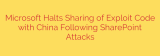 Microsoft Halts Sharing of Exploit Code with China Following SharePoint Attacks