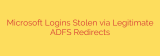 Microsoft Logins Stolen via Legitimate ADFS Redirects