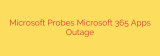 Microsoft Probes Microsoft 365 Apps Outage
