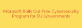 Microsoft Rolls Out Free Cybersecurity Program for EU Governments