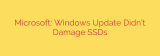 Microsoft: Windows Update Didn’t Damage SSDs