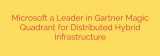 Microsoft a Leader in Gartner Magic Quadrant for Distributed Hybrid Infrastructure
