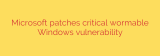 Microsoft patches critical wormable Windows vulnerability