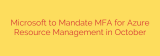 Microsoft to Mandate MFA for Azure Resource Management in October