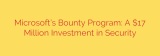 Microsoft’s Bounty Program: A $17 Million Investment in Security