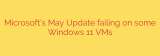 Microsoft’s May Update failing on some Windows 11 VMs