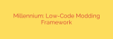 Millennium: Low-Code Modding Framework