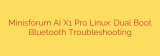 Minisforum AI X1 Pro Linux: Dual Boot Bluetooth Troubleshooting