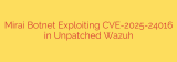 Mirai Botnet Exploiting CVE-2025-24016 in Unpatched Wazuh