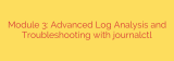 Module 3: Advanced Log Analysis and Troubleshooting with journalctl