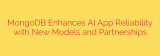 MongoDB Enhances AI App Reliability with New Models and Partnerships