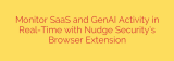 Monitor SaaS and GenAI Activity in Real-Time with Nudge Security’s Browser Extension