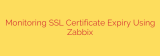 Monitoring SSL Certificate Expiry Using Zabbix