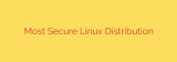 Most Secure Linux Distribution