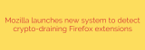 Mozilla launches new system to detect crypto-draining Firefox extensions