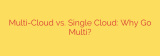 Multi-Cloud vs. Single Cloud: Why Go Multi?