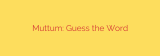 Muttum: Guess the Word