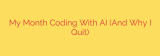 My Month Coding With AI (And Why I Quit)