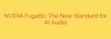 NVIDIA Fugatto: The New Standard for AI Audio