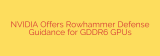 NVIDIA Offers Rowhammer Defense Guidance for GDDR6 GPUs