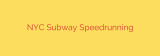 NYC Subway Speedrunning