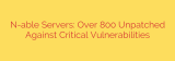 N-able Servers: Over 800 Unpatched Against Critical Vulnerabilities
