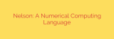 Nelson: A Numerical Computing Language