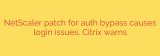 NetScaler patch for auth bypass causes login issues, Citrix warns