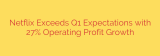 Netflix Exceeds Q1 Expectations with 27% Operating Profit Growth