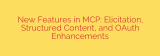 New Features in MCP: Elicitation, Structured Content, and OAuth Enhancements
