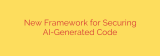 New Framework for Securing AI-Generated Code
