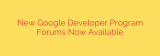 New Google Developer Program Forums Now Available