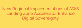 New Regional Implementations of AWS Landing Zone Accelerator Enhance Digital Sovereignty